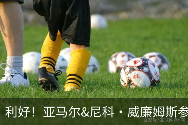 利好！亚马尔&尼科·威廉姆斯参与合练 首战出场几率大增
